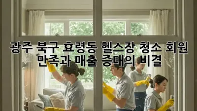 광주 북구 효령동 헬스장 청소: 회원 만족과 매출 증대의 비결!