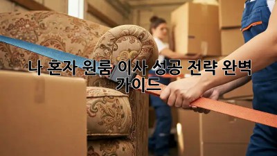 나 혼자 원룸 이사, 성공 전략 완벽 가이드!